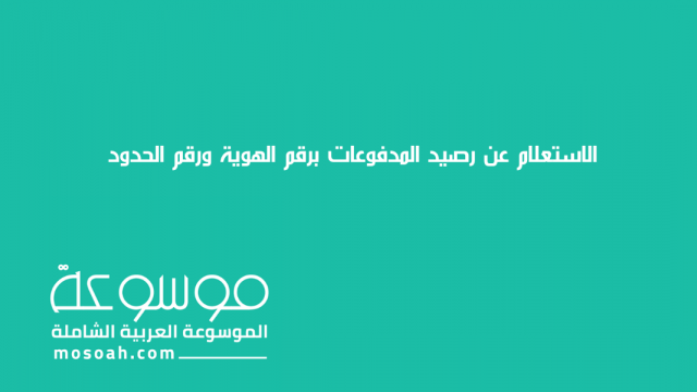 الاستعلام عن رصيد المدفوعات برقم الهوية ورقم الحدود | موسوعة الشرق الأوسط