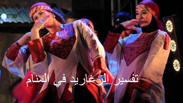 تفسير الزغاريد في المنام | موسوعة الشرق الأوسط