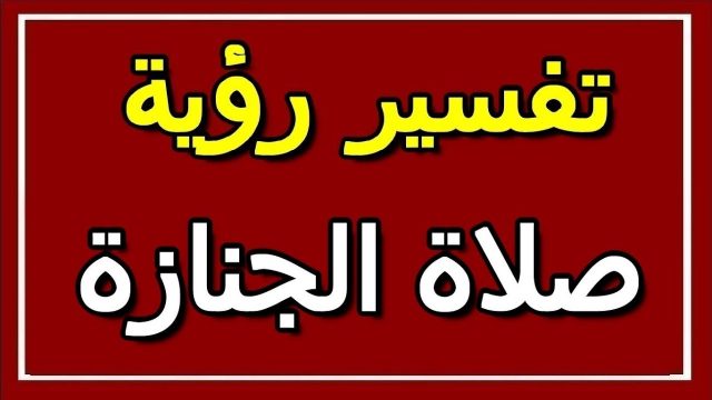 تفسير رؤية الجنازة في المنام | موسوعة الشرق الأوسط