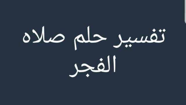 تفسير صلاة الفجر في المنام | موسوعة الشرق الأوسط